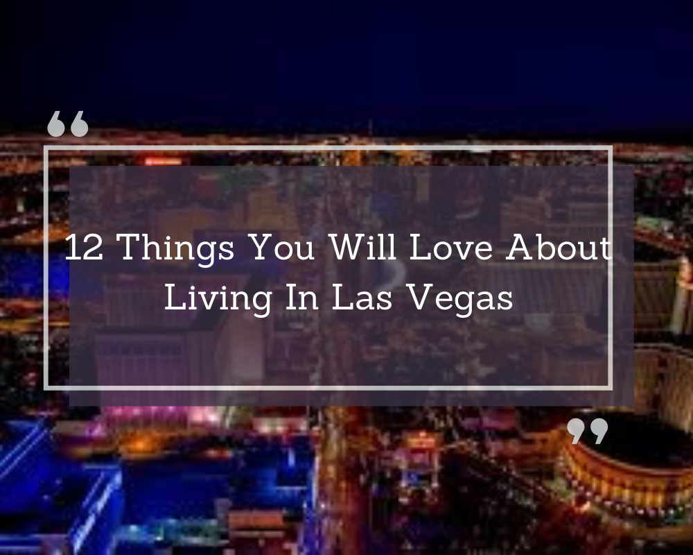 12 Things You Will Love About Living In Las Vegas