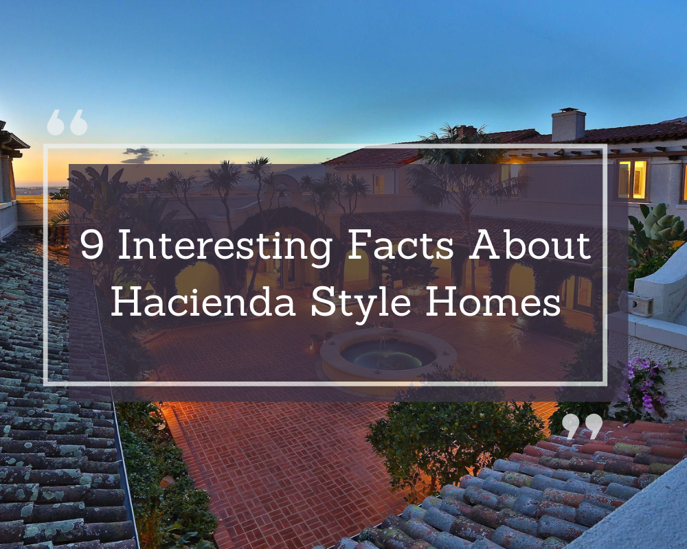 Hacienda Style Homes: 9 Interesting Facts For You