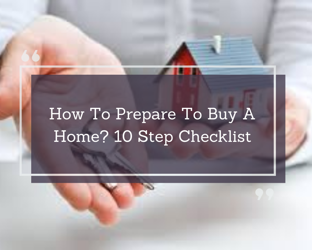 How To Prepare To Buy A Home 10 Step Checklist