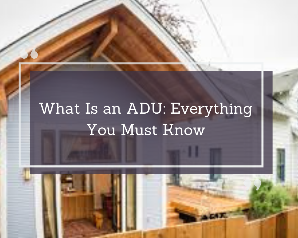 What Is an ADU: Everything You Must Know